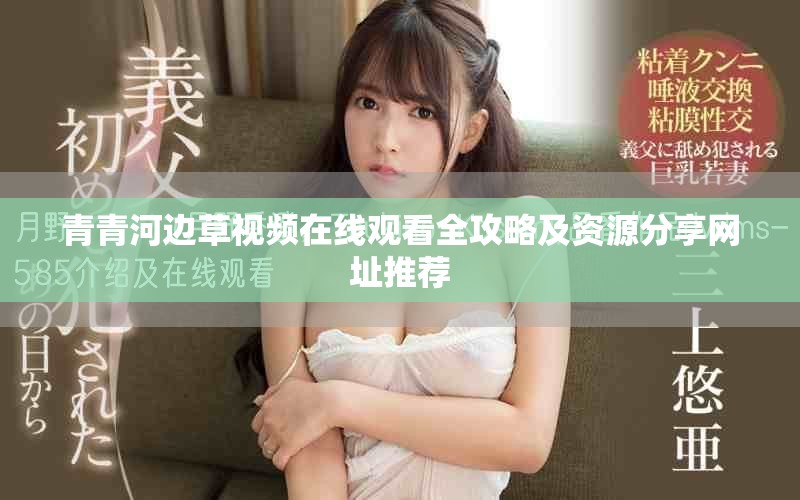 青青河边草视频在线观看全攻略及资源分享网址推荐