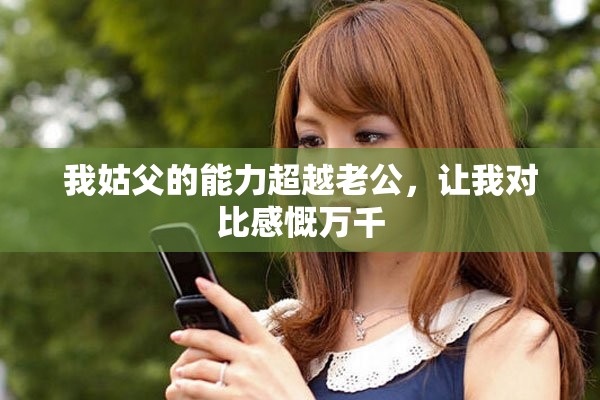 我姑父的能力超越老公，让我对比感慨万千