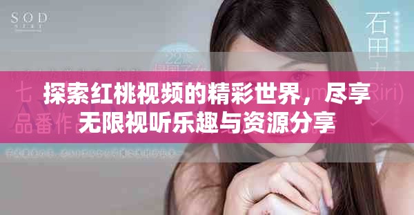 探索红桃视频的精彩世界，尽享无限视听乐趣与资源分享
