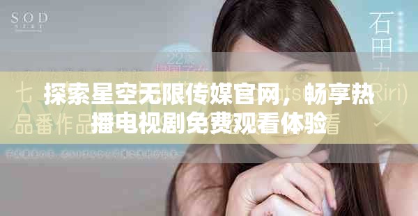 探索星空无限传媒官网，畅享热播电视剧免费观看体验