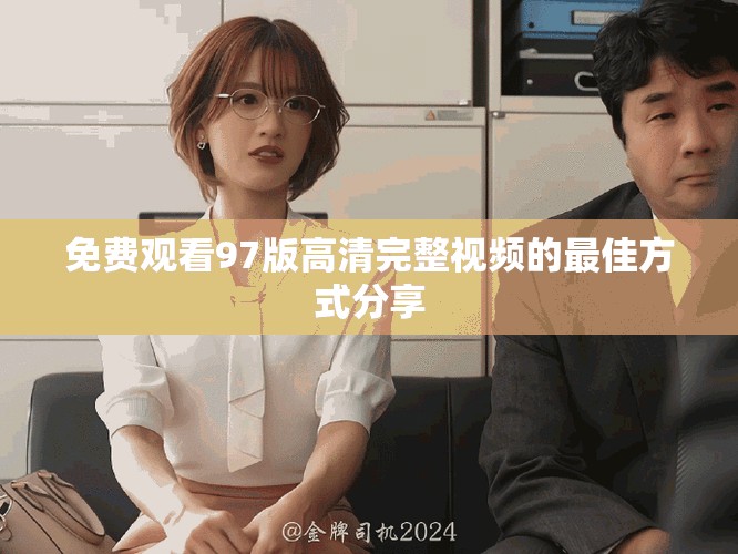 免费观看97版高清完整视频的最佳方式分享