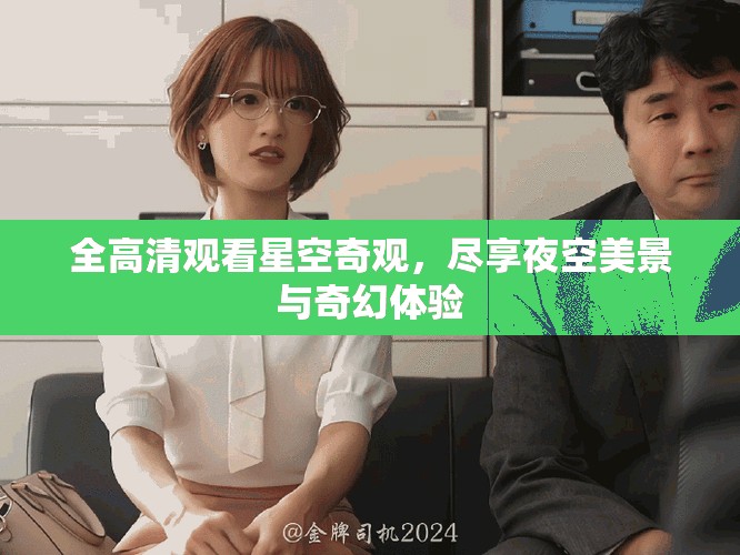 全高清观看星空奇观，尽享夜空美景与奇幻体验