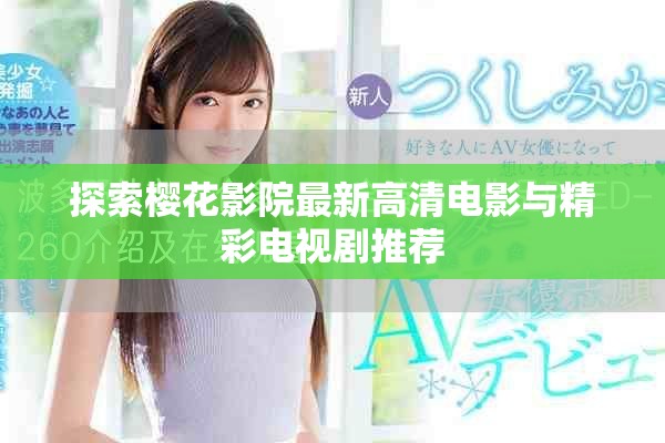 探索樱花影院最新高清电影与精彩电视剧推荐