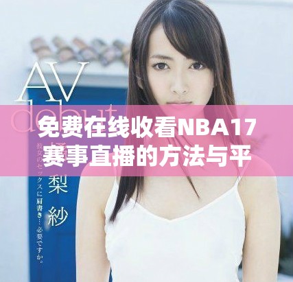 免费在线收看NBA17赛事直播的方法与平台推荐