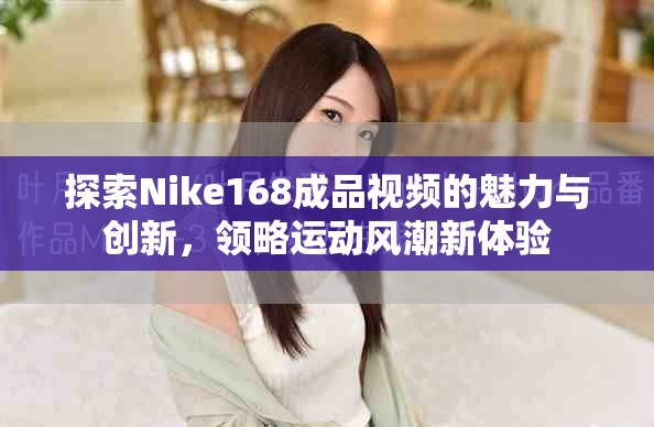探索Nike168成品视频的魅力与创新，领略运动风潮新体验