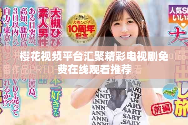 樱花视频平台汇聚精彩电视剧免费在线观看推荐