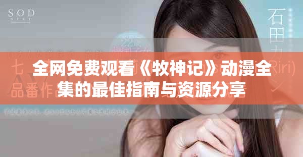 全网免费观看《牧神记》动漫全集的最佳指南与资源分享