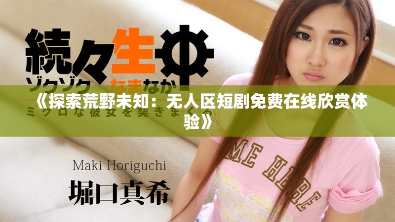 《探索荒野未知：无人区短剧免费在线欣赏体验》