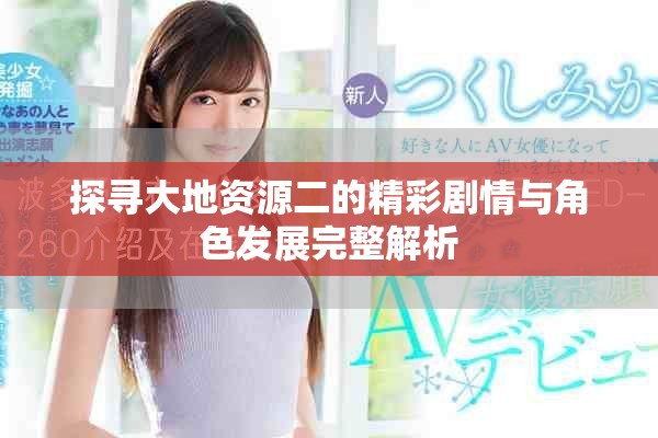 探寻大地资源二的精彩剧情与角色发展完整解析