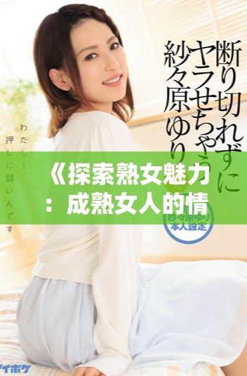 《探索熟女魅力：成熟女人的情感与生活体验》