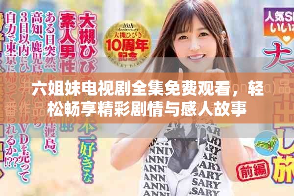 六姐妹电视剧全集免费观看，轻松畅享精彩剧情与感人故事