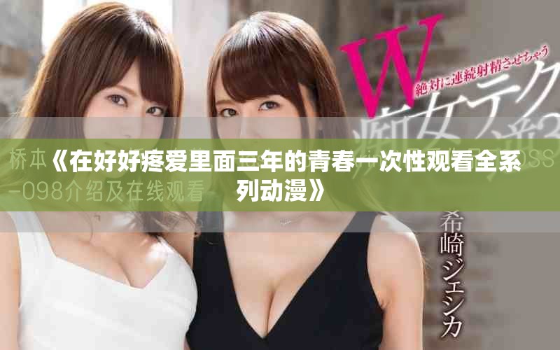 《在好好疼爱里面三年的青春一次性观看全系列动漫》