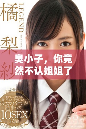 臭小子，你竟然不认姐姐了你是不是故意的