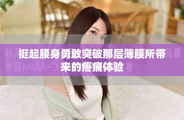 挺起腰身勇敢突破那层薄膜所带来的疼痛体验