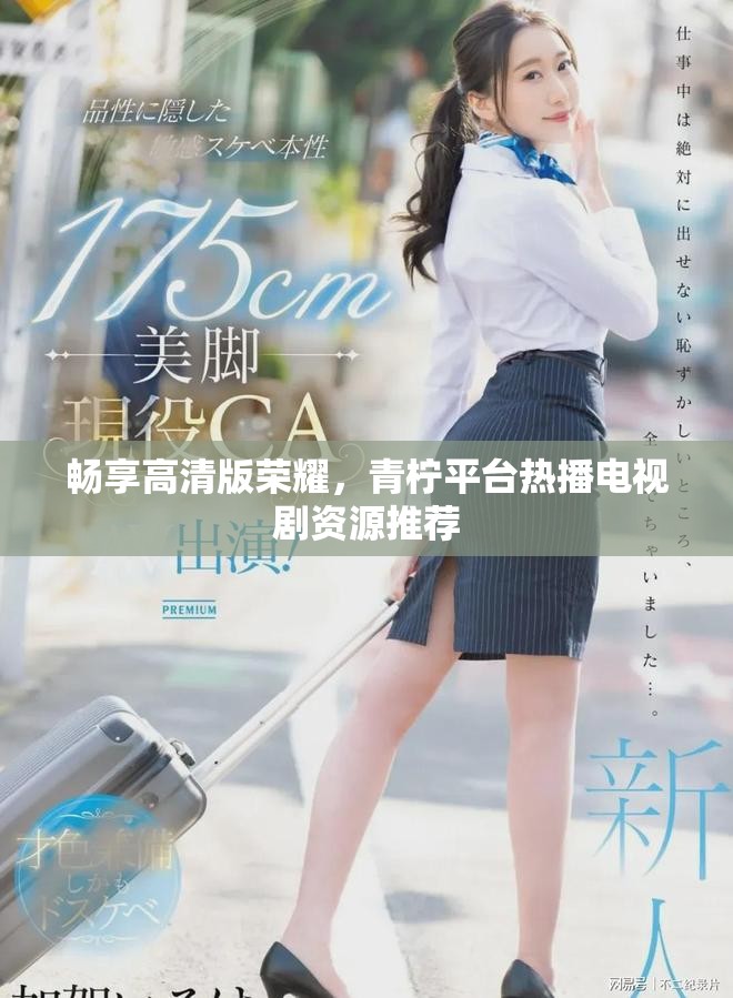 畅享高清版荣耀，青柠平台热播电视剧资源推荐