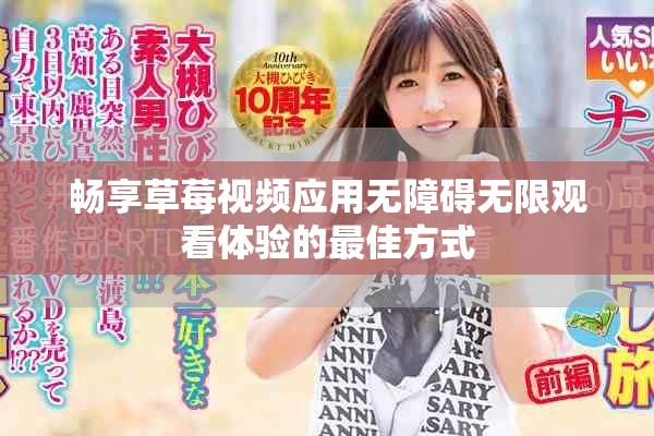 畅享草莓视频应用无障碍无限观看体验的最佳方式