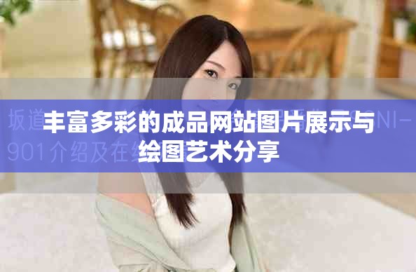 丰富多彩的成品网站图片展示与绘图艺术分享