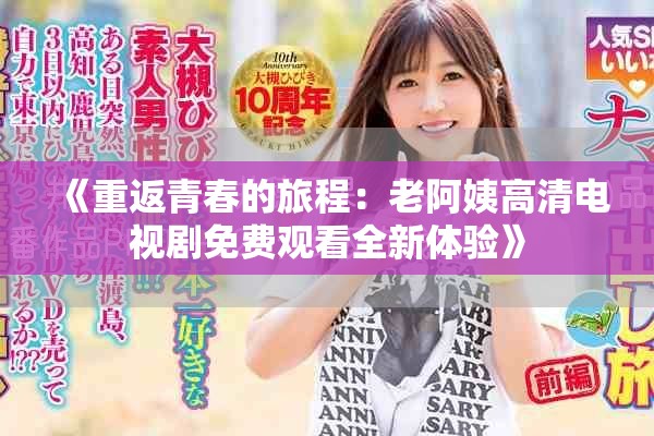 《重返青春的旅程：老阿姨高清电视剧免费观看全新体验》