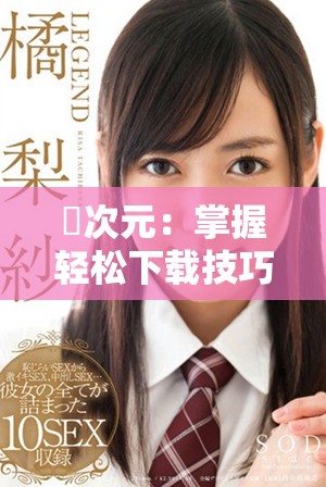 囧次元：掌握轻松下载技巧畅享丰富二次元资源