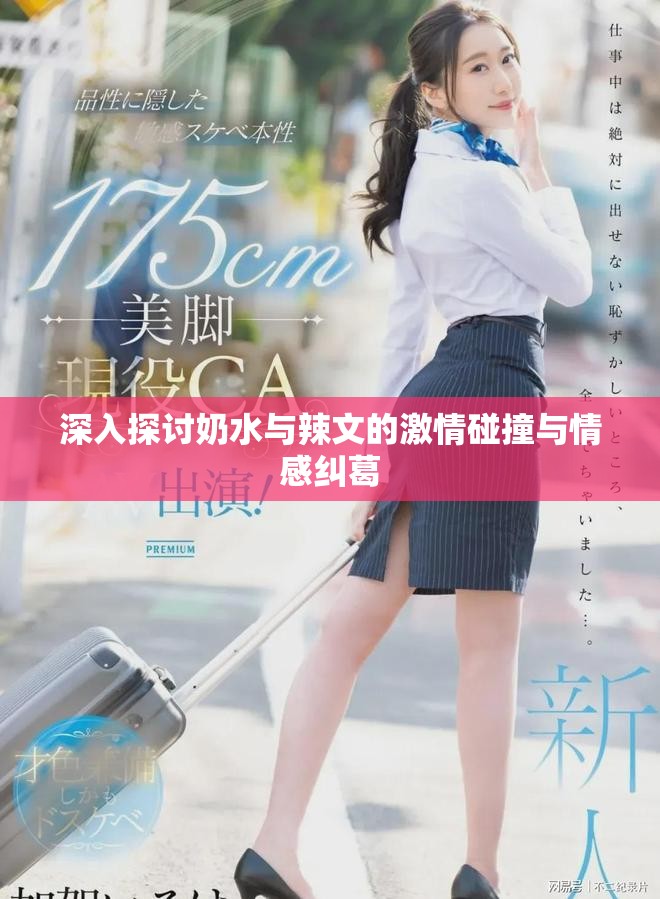 深入探讨奶水与辣文的激情碰撞与情感纠葛