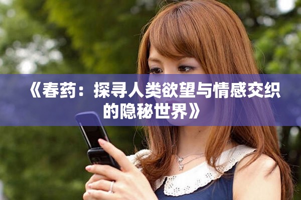 《春药：探寻人类欲望与情感交织的隐秘世界》