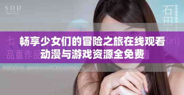 畅享少女们的冒险之旅在线观看动漫与游戏资源全免费