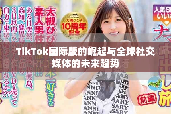 TikTok国际版的崛起与全球社交媒体的未来趋势