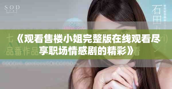 《观看售楼小姐完整版在线观看尽享职场情感剧的精彩》