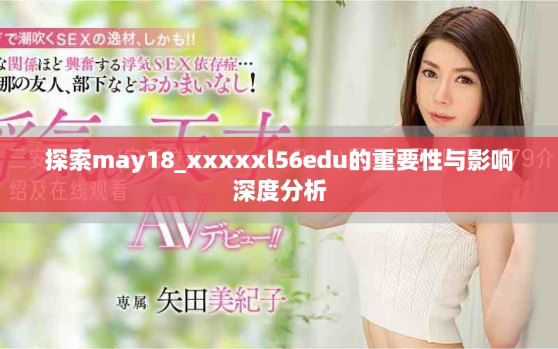 探索may18_xxxxxl56edu的重要性与影响深度分析