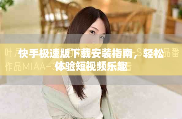 快手极速版下载安装指南，轻松体验短视频乐趣