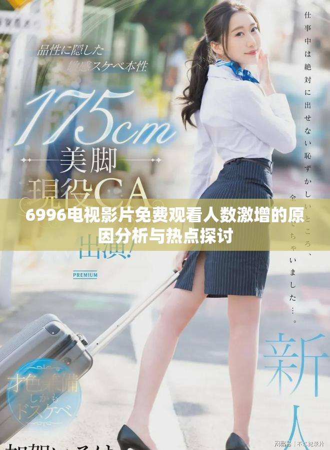 6996电视影片免费观看人数激增的原因分析与热点探讨