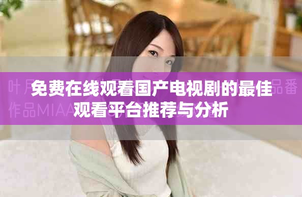 免费在线观看国产电视剧的最佳观看平台推荐与分析