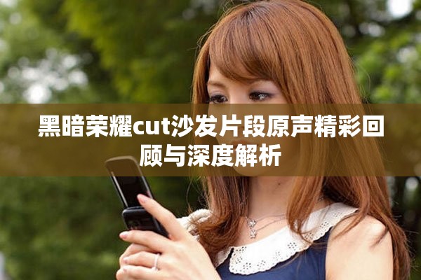 黑暗荣耀cut沙发片段原声精彩回顾与深度解析