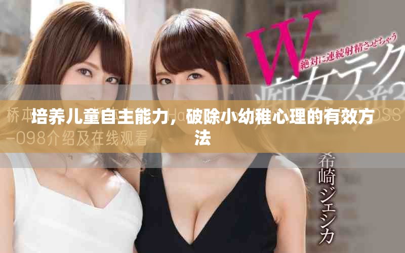 培养儿童自主能力，破除小幼稚心理的有效方法