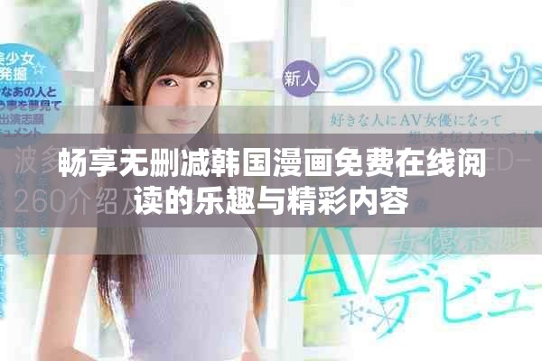 畅享无删减韩国漫画免费在线阅读的乐趣与精彩内容