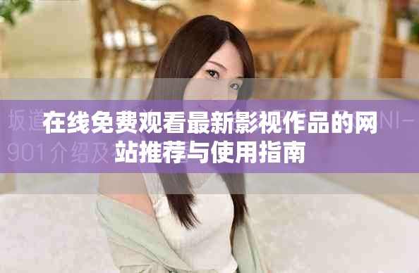 在线免费观看最新影视作品的网站推荐与使用指南