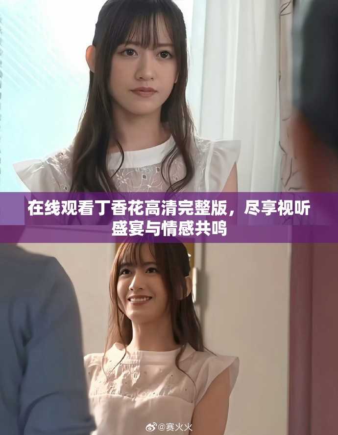 在线观看丁香花高清完整版，尽享视听盛宴与情感共鸣