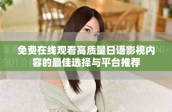 免费在线观看高质量日语影视内容的最佳选择与平台推荐