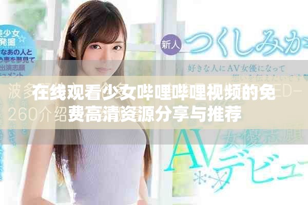 在线观看少女哔哩哔哩视频的免费高清资源分享与推荐