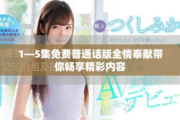 1—5集免费普通话版全情奉献带你畅享精彩内容