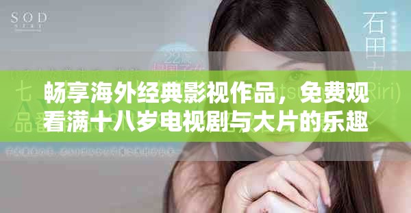 畅享海外经典影视作品，免费观看满十八岁电视剧与大片的乐趣