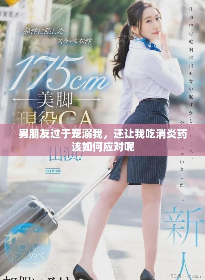 男朋友过于宠溺我，还让我吃消炎药该如何应对呢