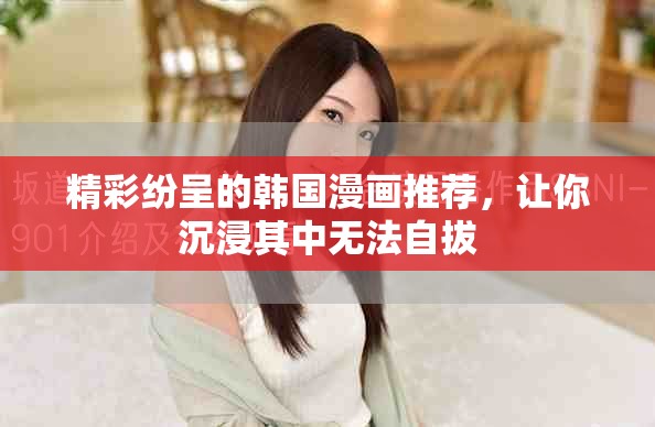 精彩纷呈的韩国漫画推荐，让你沉浸其中无法自拔