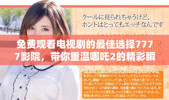 免费观看电视剧的最佳选择7777影院，带你重温哪吒2的精彩瞬间