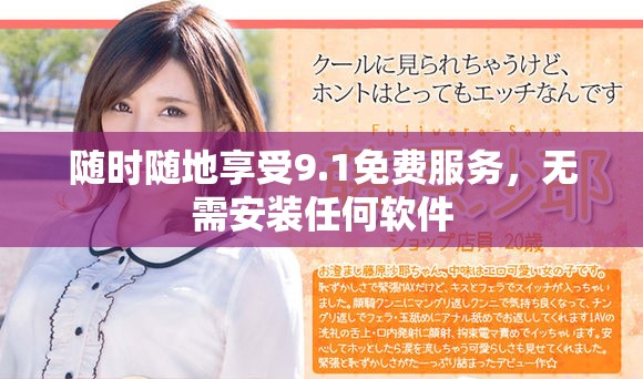 随时随地享受9.1免费服务，无需安装任何软件