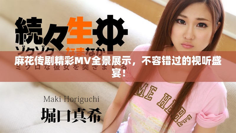 麻花传剧精彩MV全景展示，不容错过的视听盛宴！