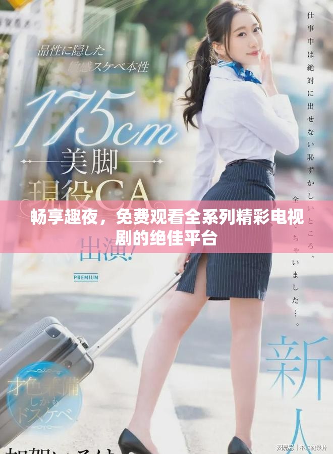 畅享趣夜，免费观看全系列精彩电视剧的绝佳平台