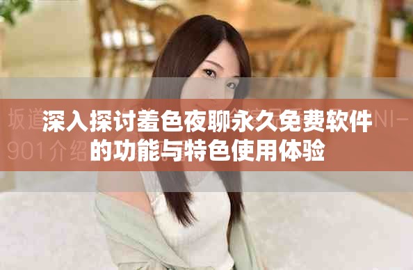 深入探讨羞色夜聊永久免费软件的功能与特色使用体验