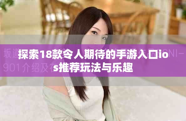 探索18款令人期待的手游入口ios推荐玩法与乐趣
