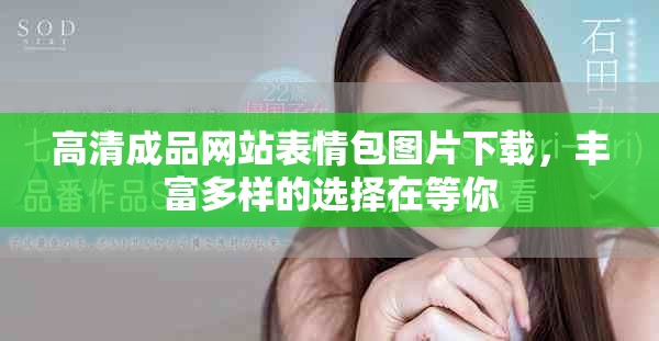 高清成品网站表情包图片下载，丰富多样的选择在等你